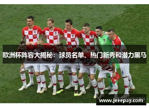 欧洲杯阵容大揭秘：球员名单、热门新秀和潜力黑马